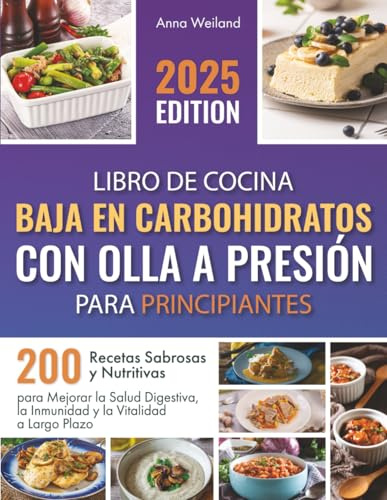Libro de Cocina Baja en Carbohidratos con Olla a Presión para Principiantes: 200 Recetas Sabrosas y Nutritivas para Mejorar la Salud Digestiva, la Inmunidad y la Vitalidad a Largo Plazo