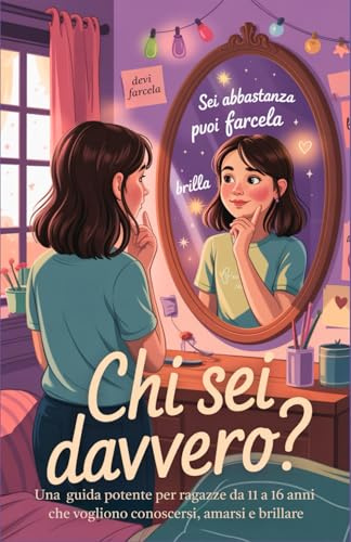 CHI SEI DAVVERO?: Una guida potente per ragazze da 11 a 16 anni che vogliono conoscersi, amarsi e brillare