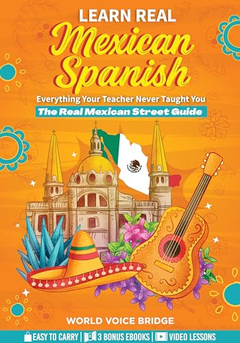 Learn The Spanish Your Teacher Never Taught You: The Real Mexican Street Guide - Master Mexican Slang, Cultural Nuances, and Authentic Conversations for Everyday Life