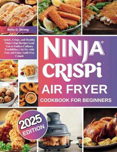 Ninja Crispi Air Fryer Cookbook For Beginners: Quick, Crispy, and Healthy Ninja Crispi Recipes Lead You to Endless Culinary Possibilities | Air Fry with Ease and Enjoy Guilt-Free Crunch
