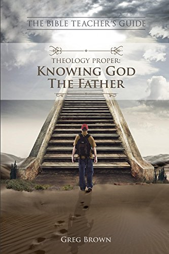 Theology Proper: Knowing God the Father (The Bible Teacher's Guide Book 2)