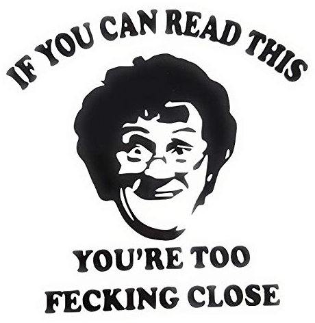 Mrs Brown's Boys - If You Can Read This You're Too Close Car Sticker | Funny Mrs Brown Too Close JDM Vinyl Bumper Window Decal for Car, Van, Bike, Motorcycle