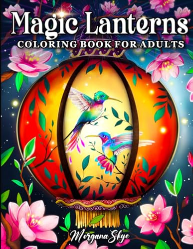 Magic Lanterns Coloring Book for Adults: Charming Lantern Designs with Beautiful Flowers, Sparkling Crystals, Lovely Birds and More for Stress Relief and Relaxation
