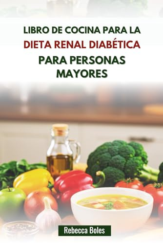 LIBRO DE COCINA PARA LA DIETA RENAL DIABÉTICA PARA PERSONAS MAYORES: Deliciosas recetas para un envejecimiento y una función renal saludables