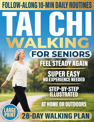 Tai Chi Walking for Seniors: A Safe 28-Day Plan to Improve Balance, Build Confidence, and Stay Independent in Just 10 Minutes a Day