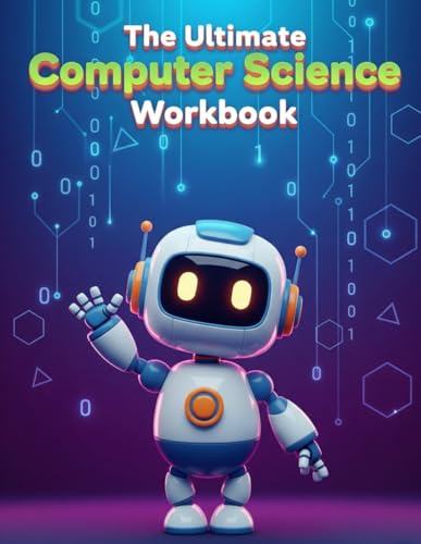 The Ultimate Computer Science Workbook: 70 Pages of Fun, Hands-On Activities to Learn Python, Robotics, Web Development, AI, and More - Perfect for Beginners, Teens, and Middle Schoolers