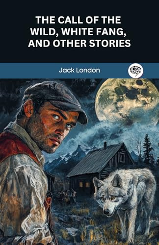 The Call of the Wild, White Fang, and Other Stories