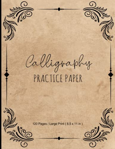 Calligraphy Practice Paper: 120 Sheet of Calligraphy Practice Paper and Hand Lettering Workbook for beginners - Large Print 8.5 x 11 Inches