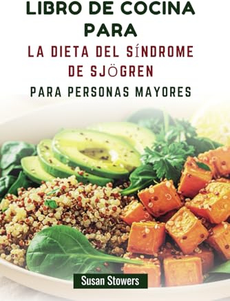 LIBRO DE COCINA PARA LA DIETA DEL SÍNDROME DE SJÖGREN PARA PERSONAS MAYORES: Recetas deliciosas para controlar la sequedad y mejorar el bienestar