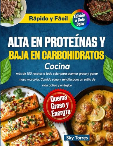 Cocina alta en proteínas y baja en carbohidratos:: más de 100 recetas a todo color para quemar grasa y ganar masa muscular. Comida sana y sencilla para un estilo de vida activo y enérgico