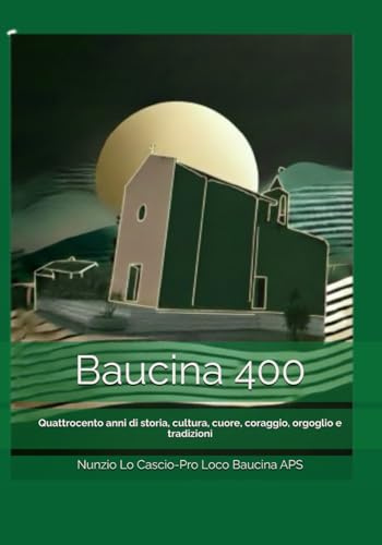 Baucina 400: Quattrocento anni di storia, cultura, cuore, coraggio, orgoglio e tradizioni