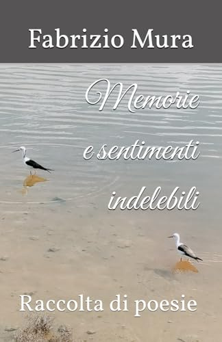 Memorie e sentimenti indelebili: Raccolta di poesie