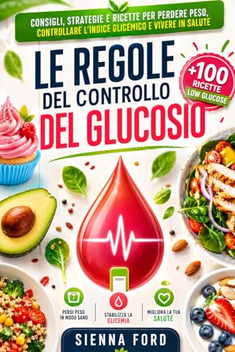 LE REGOLE: Del Controllo Del GLUCOSIO. Consigli Strategie e Più di 100 Ricette Per Stabilizzare la Glicemia, Aumentare il Benessere e Vivere in Salute.