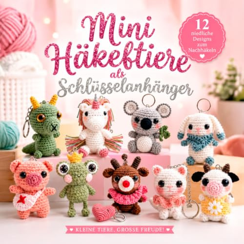 Mini-Häkeltiere als Schlüsselanhänger: Amigurumi für Anfänger, niedliche Tier-Schlüsselanhänger häkeln, Häkelanleitungen für Tiere, kleine Häkelprojekte und süße Mini-Amigurumis