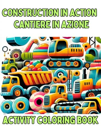Cantiere in Azione: Libro da Colorare Bilingue Italiano-Inglese: Scopri le Macchine da Costruzione e Impara Divertendoti!
