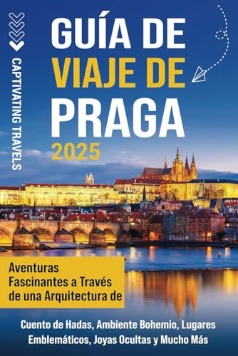 Guía de viaje de Praga: Aventuras fascinantes a través de una arquitectura de cuento de hadas, ambiente bohemio, lugares emblemáticos, joyas ocultas y mucho más (Viajar por el mundo)