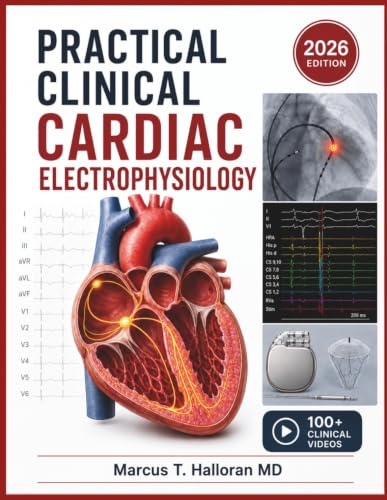 PRACTICAL CLINICAL CARDIAC ELECTROPHYSIOLOGY: A Systematic Guide to Arrhythmia Diagnosis, Catheter Ablation Techniques, EP Study Interpretation, Intracardiac Mapping, and Device Therapy