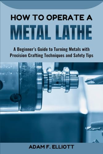 HOW TO OPERATE A METAL LATHE: A Beginner’s Guide to Turning Metals with Precision Crafting Techniques and Safety Tips