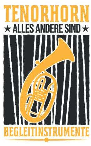 Tenorhorn Notizbuch: Tenorhorn Alles andere sind Begleitinstrumente / 6x9 Zoll / 120 karierte Seiten Seiten