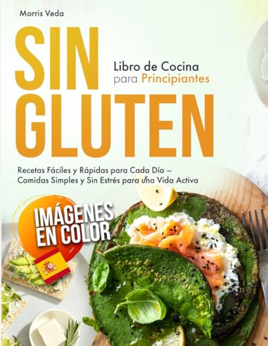 Libro de Cocina Sin Gluten para Principiantes: Recetas Fáciles y Rápidas para Cada Día – Comidas Simples y Sin Estrés para una Vida Activa