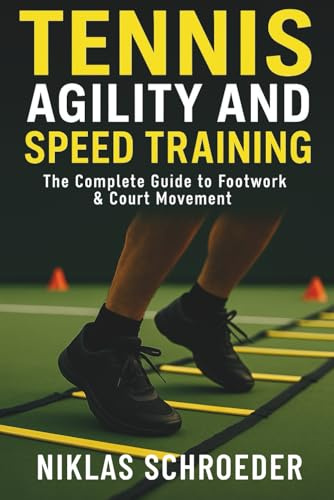 Tennis Agility and Speed Training: The Complete Guide to Footwork and Court Movement
