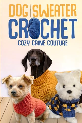 Dog Sweater Crochet: Cozy Caine Couture: Crochet for Dogs