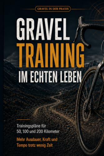 Gravelbike Training im echten Leben: Trainingspläne für 50, 100 und 200 Kilometer, mehr Ausdauer, Kraft und Tempo trotz wenig Zeit