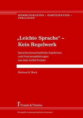 'Leichte Sprache' - Kein Regelwerk: Sprachwissenschaftliche Ergebnisse und Praxisempfehlungen aus dem LeiSA-Projekt (Kommunikation – Partizipation – Inklusion)
