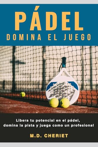 Pádel Domina El Juego: Libera tu potencial en el pádel, domina la pista y juega como un profesional