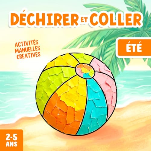 Activités Manuelles 2-5 Ans Été: Bricolages à Déchirer et Coller, pour Développer la Créativité et la Motricité Fine de Votre Enfant !