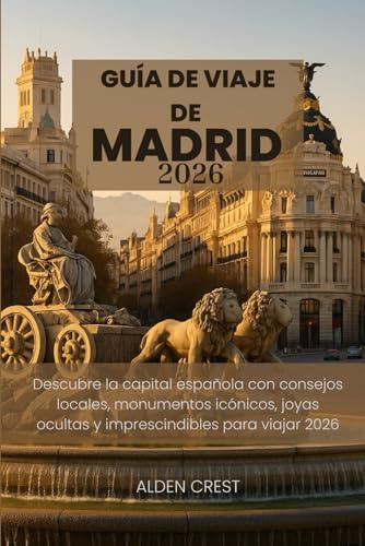 GUÍA DE VIAJE DE MADRID 2026: Descubre la capital española con consejos locales, monumentos icónicos, joyas ocultas y imprescindibles para viajar 2026