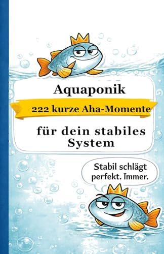 Aquaponik: 222 kurze Aha-Momente für dein stabiles System