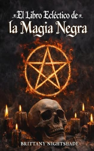 El Libro Ecléctico de la Magia Negra: Un Libro de Sombras, Rituales Oscuros y Maldiciones