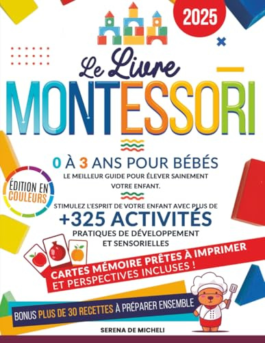 Le Livre Montessori 0-3 ans pour bébés: Le meilleur guide pour élever sainement votre enfant. Stimulez l'esprit de votre enfant avec plus de 325 activités pratiques de développement et sensorielles