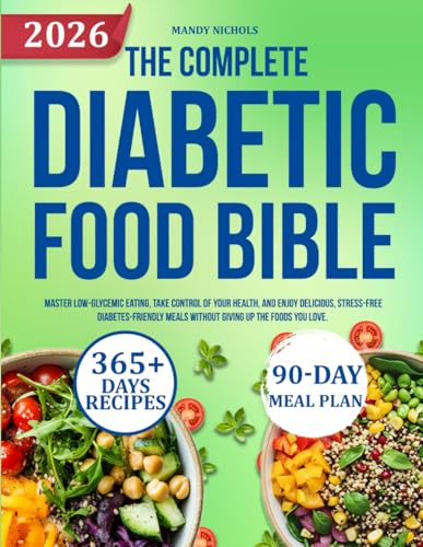 THE COMPLETE DIABETIC FOOD BIBLE: Master Low-Glycemic Eating, Take Control of Your Health, and Enjoy Delicious, Stress-Free Diabetes-Friendly Meals Without Giving Up the Foods You Love.
