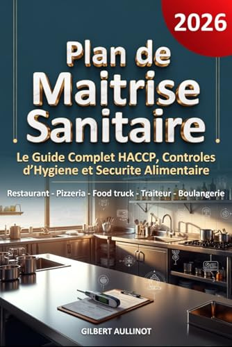PMS - PLAN DE MAÎTRISE SANITAIRE Le Guide Complet pour Créer votre PMS: Maîtriser la Méthode HACCP et Réussir vos Contrôles d'Hygiène — Restaurant, Pizzeria, Food Truck, Traiteur, Boulangerie