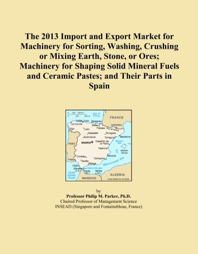 The 2013 Import and Export Market for Machinery for Sorting, Washing, Crushing or Mixing Earth, Stone, or Ores; Machinery for Shaping Solid Mineral Fuels and Ceramic Pastes; and Their Parts in Spain