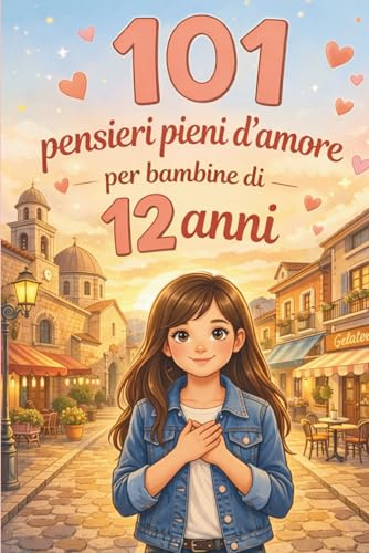 101 pensieri pieni d’amore per bambine di 12 anni: Il regalo speciale per il 12° compleanno o per ogni momento – pieno di coraggio, gioia e fiducia in sé