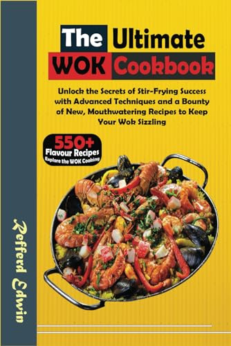 The Ultimate Wok Cookbook: Unlock the Secrets of Stir-Frying Success with Advanced Techniques and a Bounty of New, Mouthwatering Recipes to Keep Your Wok Sizzling: 2 (Health & Wellness)