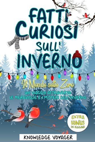 Fatti Curiosi Sull'Inverno: Il Mondo Sotto Zero: Un Viaggio Attraverso Le Meraviglie e i Misteri Dell'Inverno