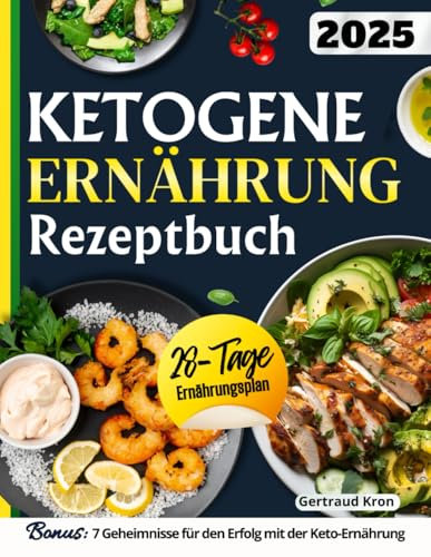 Ketogene Ernährung Rezeptbuch XXL: Starten Sie Ihre Keto-Reise Jetzt, Über 150 Leckere Rezepte Für Eine Erfolgreiche Gewichtsabnahme. Inkl. 28-Tage-Plan