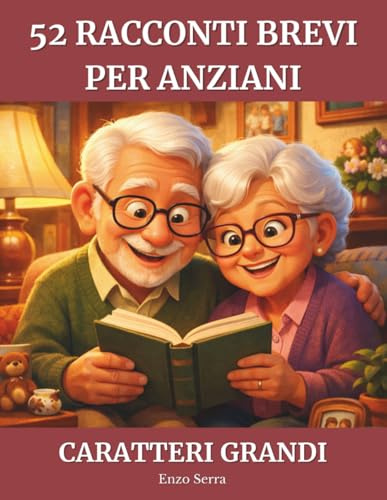 52 Racconti Brevi per Anziani: Racconti coinvolgenti per anziani e nonni, per stimolare la memoria ed emozionare – Caratteri grandi, lettura facile