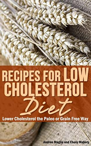 Recipes for Low Cholesterol Diet: Lower Cholesterol the Paleo or Grain Free Way