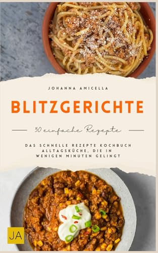 Blitzgerichte: Das schnelle Rezepte Kochbuch Alltagsküche, die in wenigen Minuten gelingt