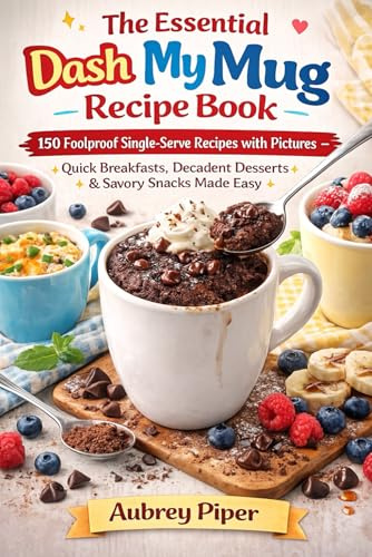 DASH MY MUG RECIPE COOK BOOK: Single-Serve Recipes with Pictures–Quick Breakfasts, Desserts & Savory Snacks Made Easy.