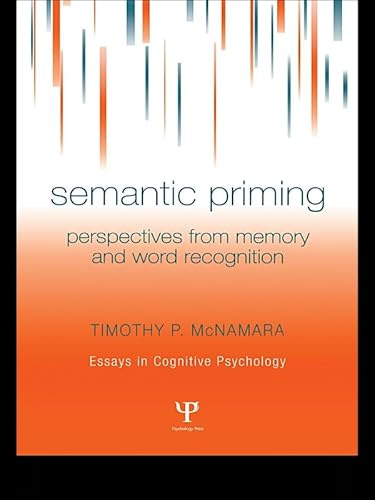 Semantic Priming: Perspectives from Memory and Word Recognition (Essays in Cognitive Psychology)