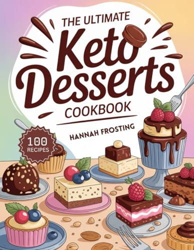 The Ultimate Keto Desserts Cookbook: Delicious Homemade Keto Recipes for Every Skill Level (The Ultimate Dessert Collection)