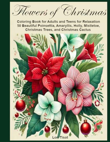 Flowers of Christmas: Coloring Book for Adults and Teens for Relaxation. 50 Beautiful Poinsettia, Amaryllis, Holly, Mistletoe, Christmas Trees, and Christmas Cactus