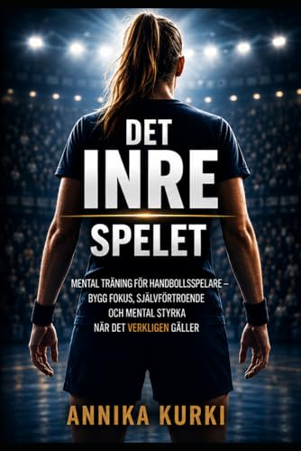DET INRE SPELET: Mental träning för handbollsspelare – bygg fokus, självförtroende och mental styrka när det verkligen gäller