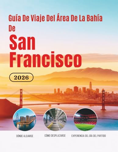 Guía De Viaje Del Área De La Bahía De San Francisco 2026: Hoteles, transporte, acceso al estadio, gastronomía, seguridad, presupuesto y cultura para ... de Norteamérica (Edición en español))